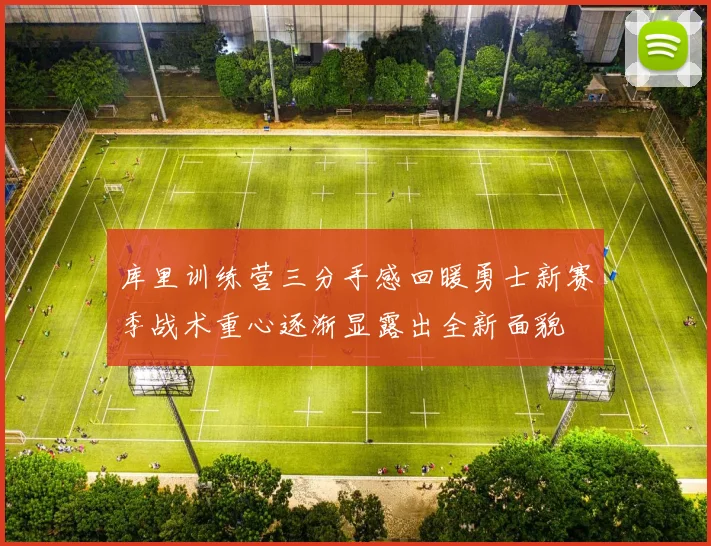 库里训练营三分手感回暖勇士新赛季战术重心逐渐显露出全新面貌